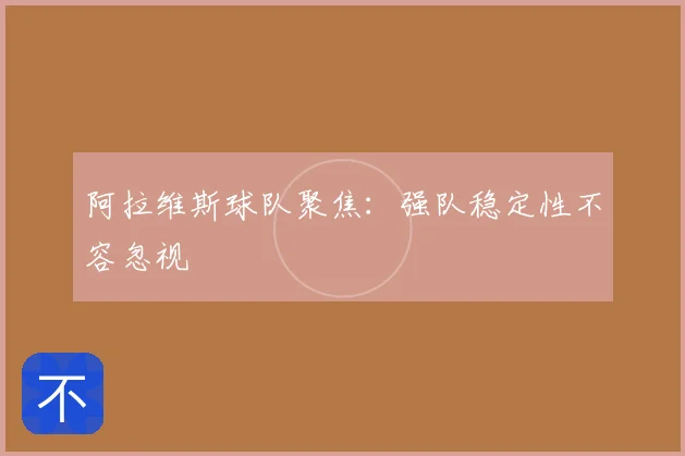 阿拉维斯球队聚焦:强队稳定性不容忽视