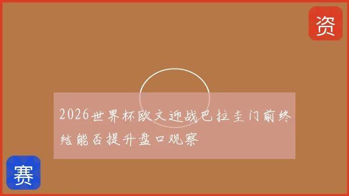2026世界杯欧文迎战巴拉圭门前终结能否提升盘口观察