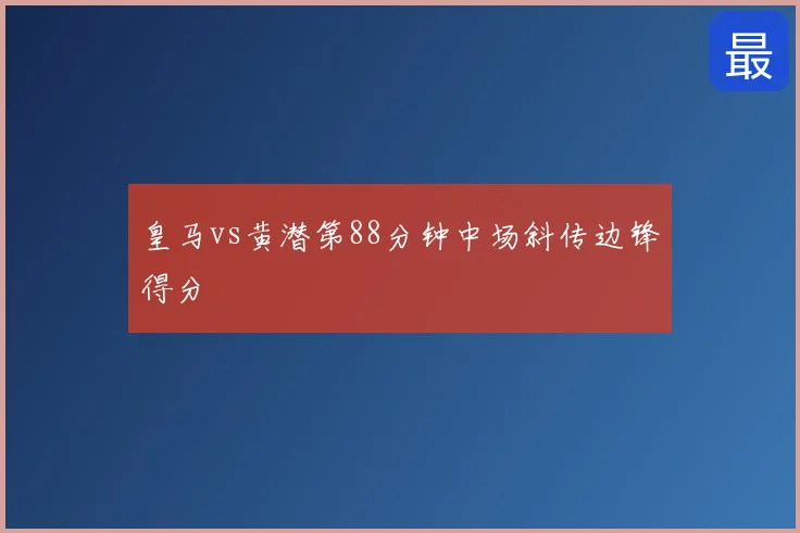 皇马vs黄潜第88分钟中场斜传边锋得分