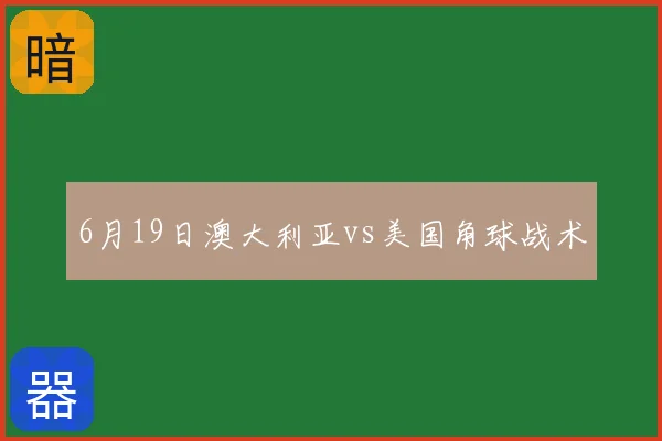 6月19日澳大利亚vs美国角球战术